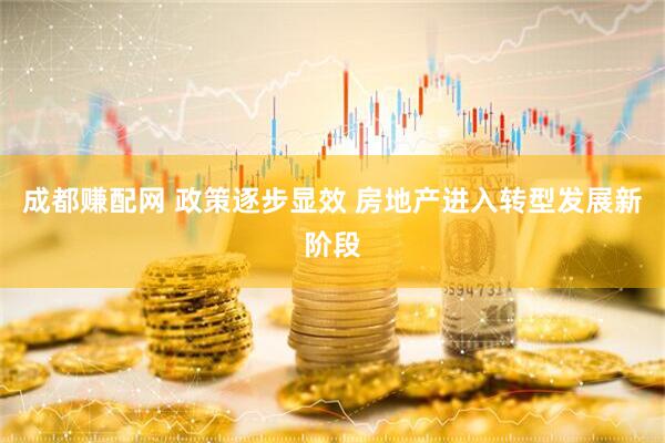 成都赚配网 政策逐步显效 房地产进入转型发展新阶段