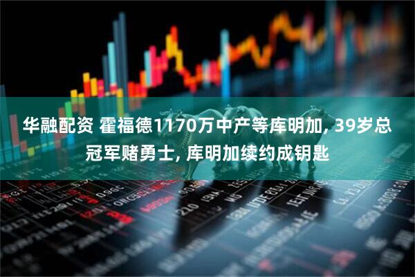 华融配资 霍福德1170万中产等库明加, 39岁总冠军赌勇士, 库明加续约成钥匙