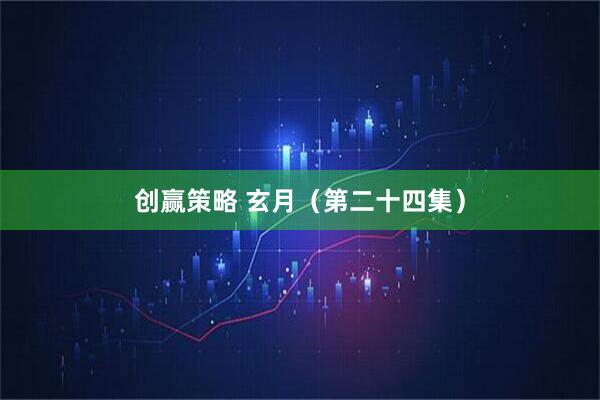 创赢策略 玄月（第二十四集）